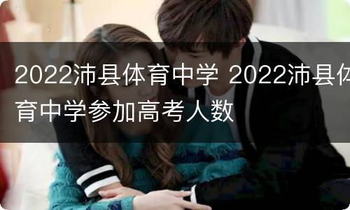 2022沛县体育中学 2022沛县体育中学参加高考人数