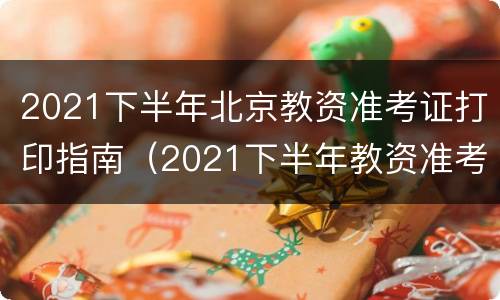 2021下半年北京教资准考证打印指南（2021下半年教资准考证打印入口）