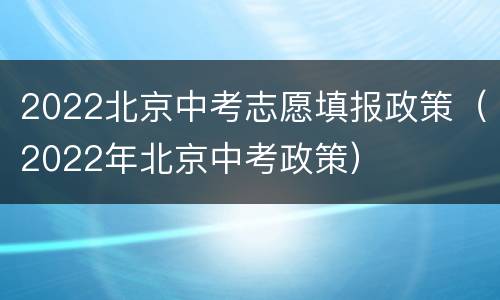 2022北京中考志愿填报政策（2022年北京中考政策）