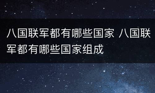 八国联军都有哪些国家 八国联军都有哪些国家组成