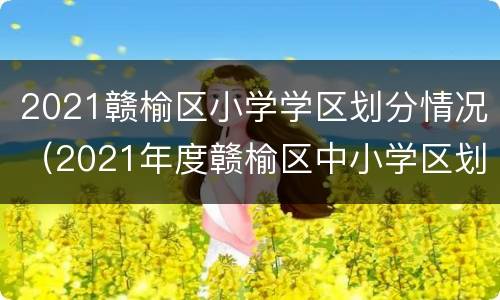 2021赣榆区小学学区划分情况（2021年度赣榆区中小学区划分）