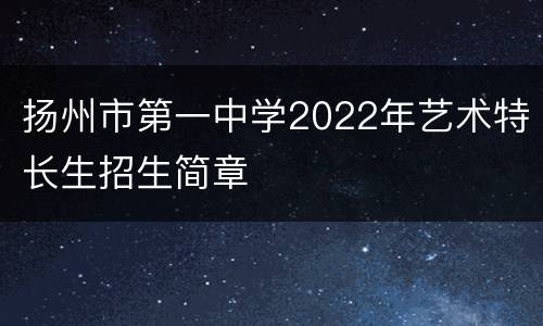 扬州市第一中学2022年艺术特长生招生简章