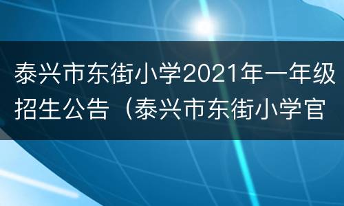 泰兴市东街小学2021年一年级招生公告（泰兴市东街小学官网）