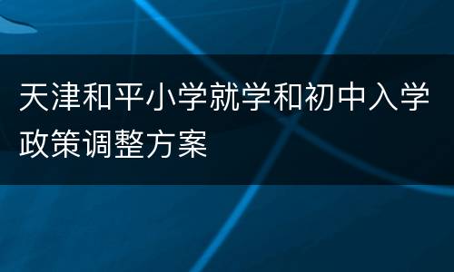 天津和平小学就学和初中入学政策调整方案