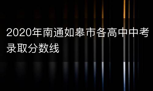 2020年南通如皋市各高中中考录取分数线