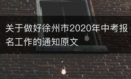 关于做好徐州市2020年中考报名工作的通知原文