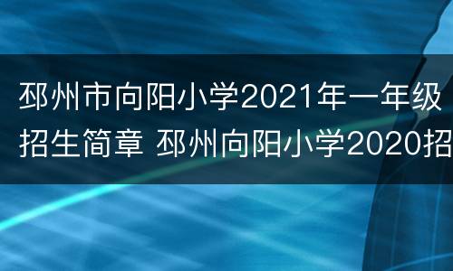 邳州市向阳小学2021年一年级招生简章 邳州向阳小学2020招生简章