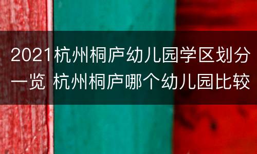 2021杭州桐庐幼儿园学区划分一览 杭州桐庐哪个幼儿园比较好