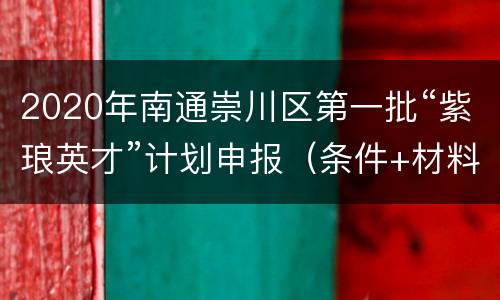 2020年南通崇川区第一批“紫琅英才”计划申报（条件+材料+入口）