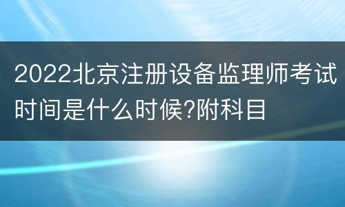 2022北京注册设备监理师考试时间是什么时候?附科目