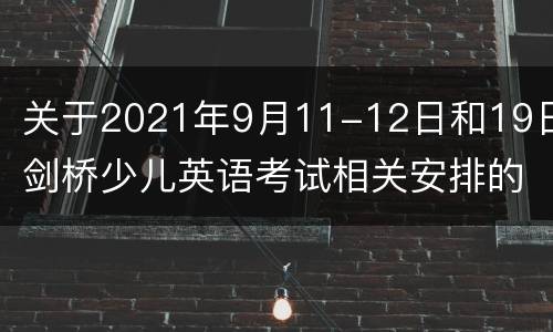 关于2021年9月11-12日和19日剑桥少儿英语考试相关安排的补充通知