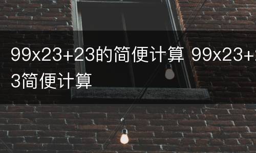 99x23+23的简便计算 99x23+23简便计算