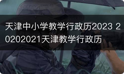 天津中小学教学行政历2023 20202021天津教学行政历