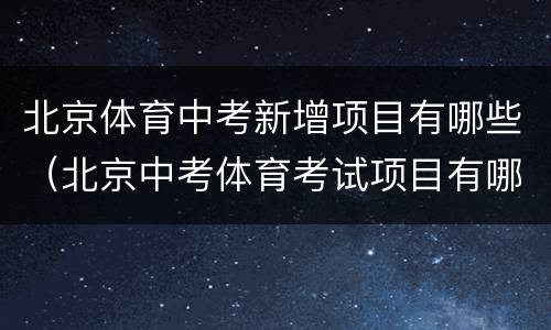 北京体育中考新增项目有哪些（北京中考体育考试项目有哪些）