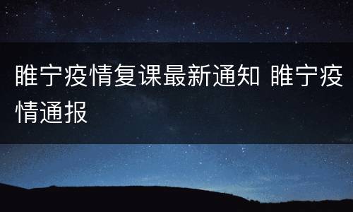 睢宁疫情复课最新通知 睢宁疫情通报