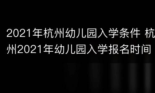 2021年杭州幼儿园入学条件 杭州2021年幼儿园入学报名时间