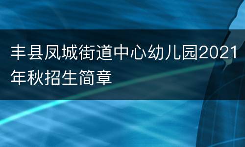 丰县凤城街道中心幼儿园2021年秋招生简章