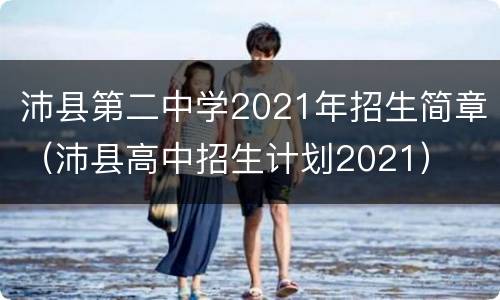 沛县第二中学2021年招生简章（沛县高中招生计划2021）