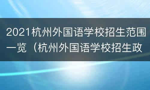 2021杭州外国语学校招生范围一览（杭州外国语学校招生政策）