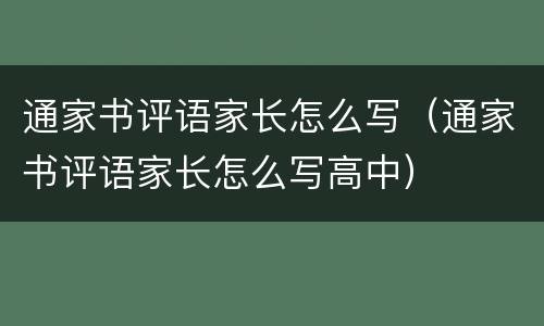 通家书评语家长怎么写（通家书评语家长怎么写高中）