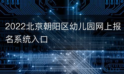 2022北京朝阳区幼儿园网上报名系统入口