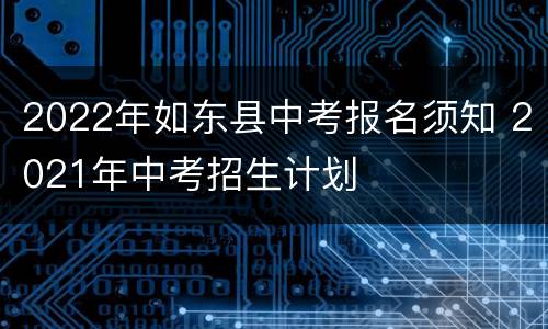 2022年如东县中考报名须知 2021年中考招生计划