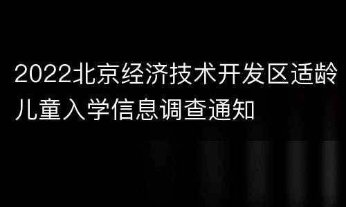 2022北京经济技术开发区适龄儿童入学信息调查通知