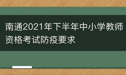 南通2021年下半年中小学教师资格考试防疫要求