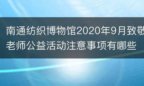 南通纺织博物馆2020年9月致敬老师公益活动注意事项有哪些？附免费预约入口