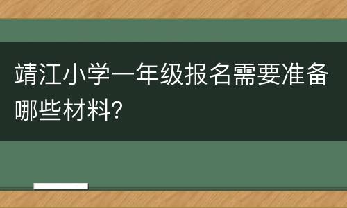 靖江小学一年级报名需要准备哪些材料？