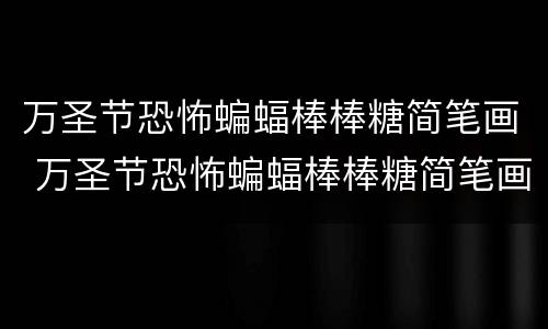 万圣节恐怖蝙蝠棒棒糖简笔画 万圣节恐怖蝙蝠棒棒糖简笔画图片大全