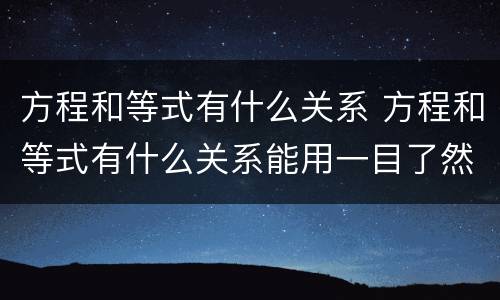 方程和等式有什么关系 方程和等式有什么关系能用一目了然的方法表示出来吗