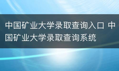 中国矿业大学录取查询入口 中国矿业大学录取查询系统