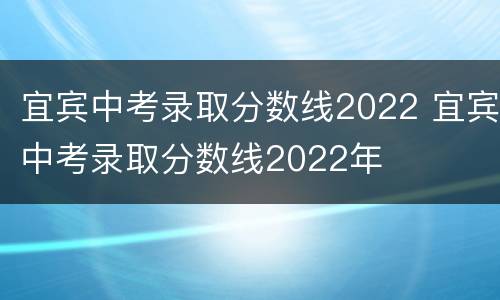 宜宾中考录取分数线2022 宜宾中考录取分数线2022年