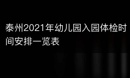 泰州2021年幼儿园入园体检时间安排一览表