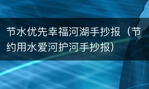 节水优先幸福河湖手抄报（节约用水爱河护河手抄报）