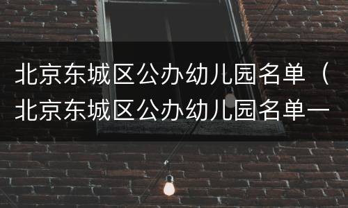 北京东城区公办幼儿园名单（北京东城区公办幼儿园名单一览表）