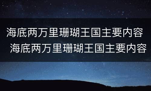 海底两万里珊瑚王国主要内容 海底两万里珊瑚王国主要内容30字