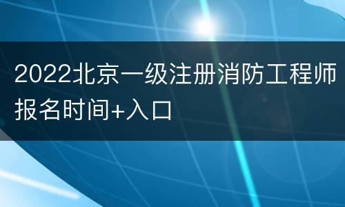 2022北京一级注册消防工程师报名时间+入口