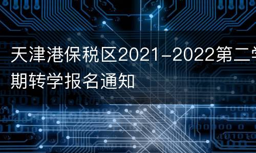 天津港保税区2021-2022第二学期转学报名通知