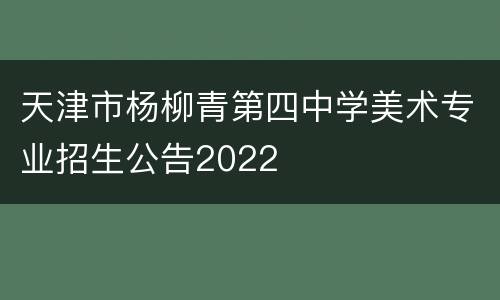 天津市杨柳青第四中学美术专业招生公告2022