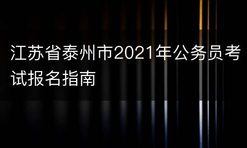 江苏省泰州市2021年公务员考试报名指南