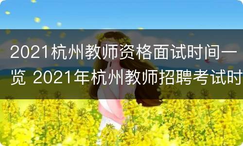 2021杭州教师资格面试时间一览 2021年杭州教师招聘考试时间