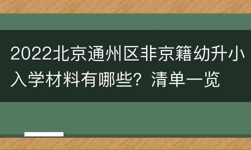 2022北京通州区非京籍幼升小入学材料有哪些？清单一览