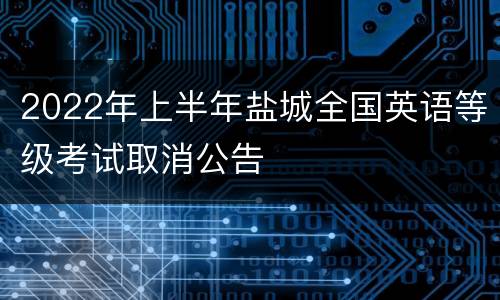 2022年上半年盐城全国英语等级考试取消公告