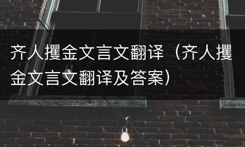 齐人攫金文言文翻译（齐人攫金文言文翻译及答案）