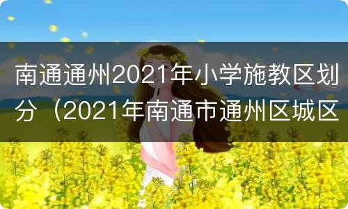 南通通州2021年小学施教区划分（2021年南通市通州区城区学校施教区范围）