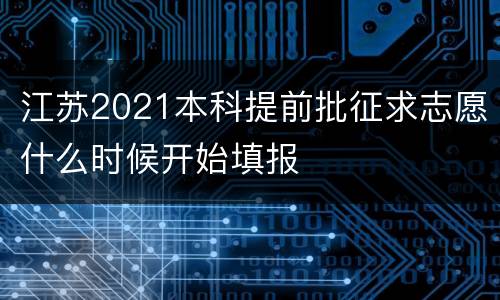 江苏2021本科提前批征求志愿什么时候开始填报