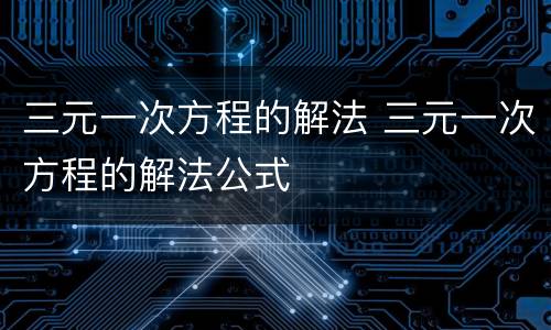 三元一次方程的解法 三元一次方程的解法公式