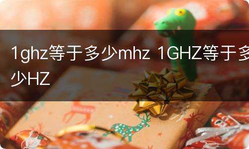 1ghz等于多少mhz 1GHZ等于多少HZ